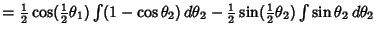 $= {\textstyle{1\over 2}}\cos ({\textstyle{1\over 2}}\theta_1)\int(1-\cos\theta_...
...style{1\over 2}}\sin({\textstyle{1\over 2}}\theta_2)\int\sin\theta_2\,d\theta_2$