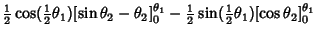 $\displaystyle {\textstyle{1\over 2}}\cos ({\textstyle{1\over 2}}\theta_1)[\sin ...
...style{1\over 2}}\sin({\textstyle{1\over 2}}\theta_1)[\cos\theta_2]^{\theta_1}_0$