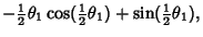 $\displaystyle -{\textstyle{1\over 2}}\theta_1\cos ({\textstyle{1\over 2}}\theta_1)+\sin ({\textstyle{1\over 2}}\theta_1),$