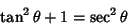 \begin{displaymath}
\tan^2\theta+1 = \sec^2\theta
\end{displaymath}