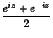 $\displaystyle {e^{iz}+e^{-iz}\over 2}$