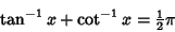 \begin{displaymath}
\tan^{-1} x+\cot^{-1} x = {\textstyle{1\over 2}}\pi
\end{displaymath}