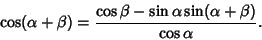 \begin{displaymath}
\cos(\alpha+\beta)={\cos\beta-\sin\alpha\sin(\alpha+\beta)\over\cos\alpha}.
\end{displaymath}