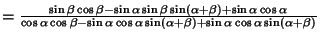 $={\sin\beta \cos\beta-\sin\alpha\sin\beta\sin(\alpha+\beta)+\sin\alpha\cos\alph...
...-\sin\alpha\cos\alpha\sin(\alpha+\beta)+\sin\alpha\cos\alpha\sin(\alpha+\beta)}$