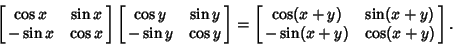 \begin{displaymath}
\left[{\matrix{\cos x & \sin x\cr -\sin x & \cos x\cr}}\righ...
...x{\cos(x+y) & \sin(x+y)\cr -\sin(x+y) & \cos(x+y)\cr}}\right].
\end{displaymath}