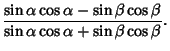 $\displaystyle {\sin\alpha\cos\alpha-\sin\beta\cos\beta\over\sin\alpha\cos\alpha+\sin\beta\cos\beta}.$