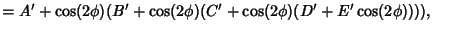 $ =A'+\cos(2\phi)(B'+\cos(2\phi)(C'+\cos(2\phi)(D'+E'\cos(2\phi)))),\quad$