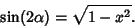 \begin{displaymath}
\sin(2\alpha) = \sqrt{1-x^2}.
\end{displaymath}