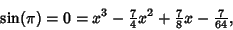 \begin{displaymath}
\sin(\pi) = 0 = x^3-{\textstyle{7\over 4}} x^2+{\textstyle{7\over 8}} x - {\textstyle{7\over 64}},
\end{displaymath}