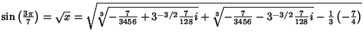 $\sin\left({3\pi \over 7}\right)= \sqrt{x}=\sqrt{{\root 3 \of{-{7\over 3456}+3^{...
...{-{7\over 3456}-3^{-3/2} {7\over 128} i}}-{1\over 3}\left({-{7\over 4}}\right)}$