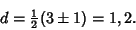 \begin{displaymath}
d = {\textstyle{1\over 2}}(3\pm 1) = 1, 2.
\end{displaymath}