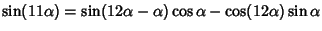 $\sin(11\alpha)=\sin(12\alpha-\alpha)\cos\alpha-\cos(12\alpha)\sin\alpha$