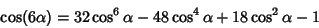 \begin{displaymath}
\cos(6\alpha)=32\cos^6\alpha-48 \cos^4\alpha+18\cos^2\alpha-1
\end{displaymath}