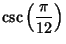 $\displaystyle \csc\left({\pi\over 12}\right)$