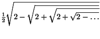 $\displaystyle {\textstyle{1\over 2}}\sqrt{2-\sqrt{2+\sqrt{2+\sqrt{2-\ldots}}}}$