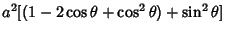 $\displaystyle a^2[(1-2\cos\theta+\cos^2\theta)+\sin^2\theta]$