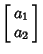 $\displaystyle \left[\begin{array}{c}a_1\\  a_2\end{array}\right]$