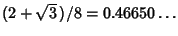 $(2+\sqrt{3}\,)/8=0.46650\ldots$