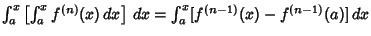 $\int^x_a \left[{\int^x_a f^{(n)}(x)\,dx}\right]\,dx = \int^x_a [f^{(n-1)}(x)-f^{(n-1)}(a)]\,dx$