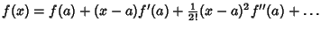 $f(x) = f(a)+(x-a)f'(a)+{\textstyle{1\over 2!}}(x-a)^2f''(a)+\ldots$