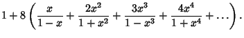 $\displaystyle 1+8\left({{x\over 1-x}+{2x^2\over 1+x^2}+{3x^3\over 1-x^3}+{4x^4\over 1+x^4}+\ldots}\right).$