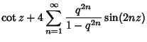 $\displaystyle \cot z+4 \sum_{n=1}^\infty {q^{2n}\over 1-q^{2n}} \sin(2nz)$