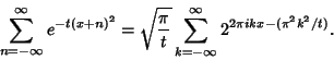 \begin{displaymath}
\sum_{n=-\infty}^\infty e^{-t(x+n)^2} = \sqrt{\pi\over t} \sum_{k=-\infty}^\infty 2^{2\pi ikx-(\pi^2k^2/t)}.
\end{displaymath}