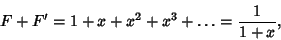 \begin{displaymath}
F + F' = 1 + x + x^2 + x^3 +\ldots = {1\over 1+x},
\end{displaymath}