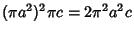 $\displaystyle (\pi a^2)^2\pi c = 2\pi^2a^2c$