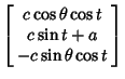 $\displaystyle \left[\begin{array}{c}c\cos\theta\cos t\\  c\sin t+a\\  -c\sin\theta\cos t\end{array}\right]$