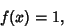 \begin{displaymath}
f(x)=1,
\end{displaymath}