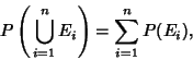 \begin{displaymath}
P\left({\,\bigcup_{i=1}^n E_i}\right)= \sum_{i=1}^n P(E_i),
\end{displaymath}