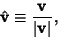 \begin{displaymath}
\hat{\bf v} \equiv {{\bf v}\over \vert{\bf v}\vert},
\end{displaymath}