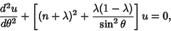 \begin{displaymath}
{d^2u\over d\theta^2}+\left[{(n+\lambda)^2+{\lambda(1-\lambda)\over\sin^2\theta}}\right]u=0,
\end{displaymath}