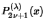 $\displaystyle P_{2\nu+1}^{(\lambda)}(x)$