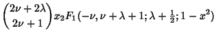 $\displaystyle {2\nu+2\lambda\choose 2\nu+1}x{}_2F_1(-\nu,\nu+\lambda+1;\lambda+{\textstyle{1\over 2}};1-x^2)$