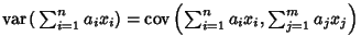 $\mathop{\rm var}\nolimits \left({\,\sum_{i=1}^n a_ix_i}\right)= \mathop{\rm cov}\nolimits \left({\sum_{i=1}^n a_ix_i, \sum_{j=1}^m a_jx_j}\right)$