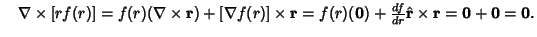 $\quad\nabla\times [rf(r)] = f(r)(\nabla\times{\bf r})+[\nabla f(r)]\times{\bf r}= f(r)({\bf0}) + {df\over dr}\hat {\bf r}\times{\bf r}= {\bf0}+{\bf0} = {\bf0}.$