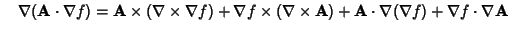 $\quad \nabla ({\bf A}\cdot\nabla f) = {\bf A}\times(\nabla\times\nabla f) + \na...
...s(\nabla\times{\bf A})+{\bf A}\cdot\nabla(\nabla f)+\nabla f\cdot \nabla{\bf A}$