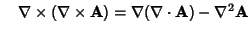 $\quad \nabla\times(\nabla\times{\bf A}) = \nabla (\nabla\cdot{\bf A})-\nabla^2{\bf A}$