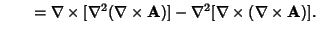 $\qquad = \nabla\times[\nabla^2(\nabla\times{\bf A})]-\nabla^2[\nabla\times(\nabla\times{\bf A})].\quad$