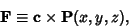 \begin{displaymath}
{\bf F} \equiv {\bf c}\times{\bf P}(x,y,z),
\end{displaymath}