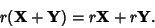 \begin{displaymath}
r({\bf X}+{\bf Y}) = r{\bf X}+r{\bf Y}.
\end{displaymath}