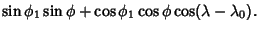 $\displaystyle \sin\phi_1\sin\phi+\cos\phi_1\cos\phi\cos(\lambda-\lambda_0).$