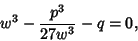 \begin{displaymath}
w^3-{p^3\over 27w^3}-q=0,
\end{displaymath}