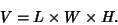 \begin{displaymath}
V=L\times W\times H.
\end{displaymath}