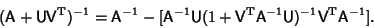 \begin{displaymath}
({\hbox{\sf A}}+{\hbox{\sf U}}{\hbox{\sf V}}^{\rm T})^{-1} =...
...\hbox{\sf U}})^{-1}{\hbox{\sf V}}^{\rm T}{\hbox{\sf A}}^{-1}].
\end{displaymath}