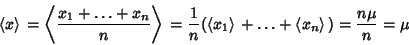 \begin{displaymath}
\left\langle{x}\right\rangle{}=\left\langle{x_1+\ldots+x_n\o...
...+\ldots+\left\langle{x_n}\right\rangle{}) = {n\mu\over n}= \mu
\end{displaymath}