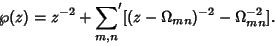 \begin{displaymath}
\wp(z)=z^{-2}+\setbox0=\hbox{$\scriptstyle{m, n}$}\setbox2=\...
...}'}_{\kern-\wd4 m, n} [(z-\Omega_{mn})^{-2}-\Omega_{mn}^{-2}].
\end{displaymath}