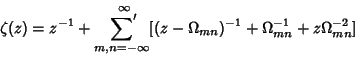 \begin{displaymath}
\zeta(z)=z^{-1} + \setbox0=\hbox{$\scriptstyle{m,n =-\infty}...
...fty [(z-\Omega_{mn})^{-1}+\Omega_{mn}^{-1} +z\Omega_{mn}^{-2}]
\end{displaymath}